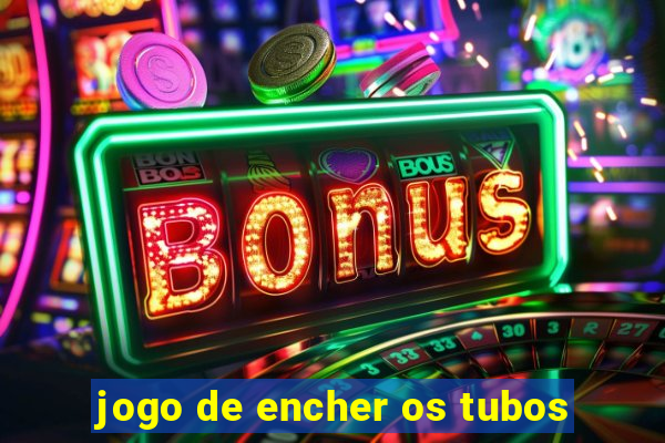 jogo de encher os tubos